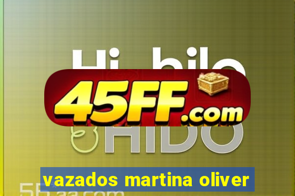 vazados martina oliver
